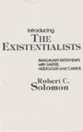 Introducing the Existentialists: Imaginary Interviews with Sartre, Heidegger, and Camus