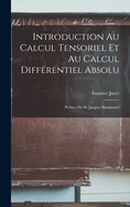 Introduction Au Calcul Tensoriel Et Au Calcul Differentiel Absolu; Preface de M. Jacques Hadamard