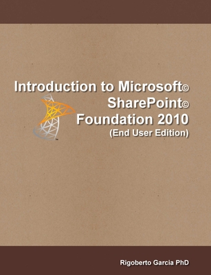 Introduction Microsoft(R) SharePoint(R) Foundation 2010 (End User Edition) - Garcia, Rigoberto, PhD