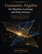 Introduction of Geometric Algebra for Machine Learning and Data Science: A Unified Geometric Framework for Modern Learning Systems