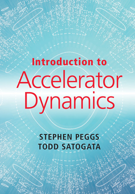 Introduction to Accelerator Dynamics - Peggs, Stephen, and Satogata, Todd