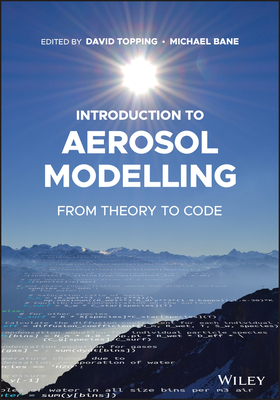 Introduction to Aerosol Modelling: From Theory to Code - Topping, David L. (Editor), and Bane, Michael (Editor)