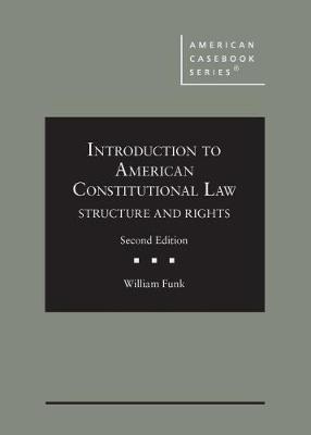 Introduction to American Constitutional Law: Structure and Rights: Structure and Rights - Funk, William F