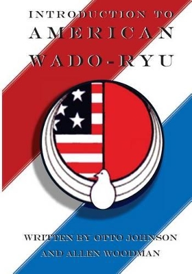 Introduction to American Wado Ryu: American Wado Ryu Karate - Johnson, Otto, and Woodman, Allen