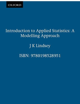 Introduction to Applied Statistics: A Modelling Approach - Lindsey, J K