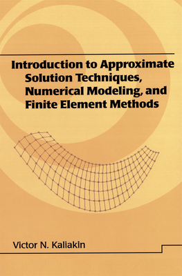 Introduction to Approximate Solution Techniques, Numerical Modeling, and Finite Element Methods - Kaliakin, Victor N