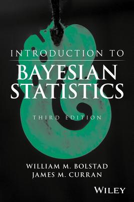 Introduction to Bayesian Statistics - Bolstad, William M, and Curran, James M