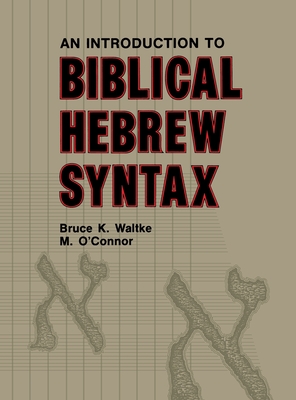 Introduction to Biblical Hebrew Syntax - Waltke, Bruce K, and O'Connor, Michael Patrick