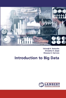 Introduction to Big Data - Barbudhe, Vishwajit K, and Zanjat, Shraddha N, and Karmore, Bhavana S