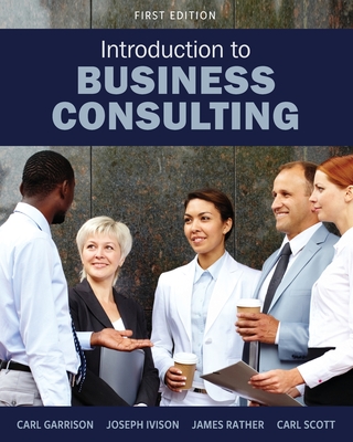 Introduction to Business Consulting - Scott, Carl, and Garrison, Carl, and Ivison, Joseph