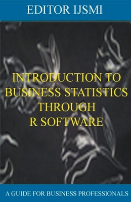 Introduction To Business Statistics Through R Software - Ijsmi, Editor