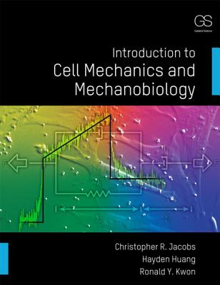 Introduction to Cell Mechanics and Mechanobiology - Jacobs, Christopher R, and Kwon, Ronald