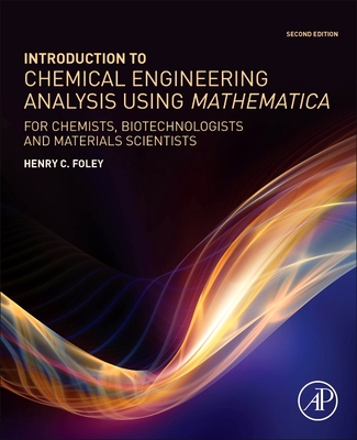 Introduction to Chemical Engineering Analysis Using Mathematica: for Chemists, Biotechnologists and Materials Scientists - Foley, Henry C.