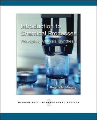 Introduction to Chemical Processes: Principles, Analysis, Synthesis - Murphy, Regina