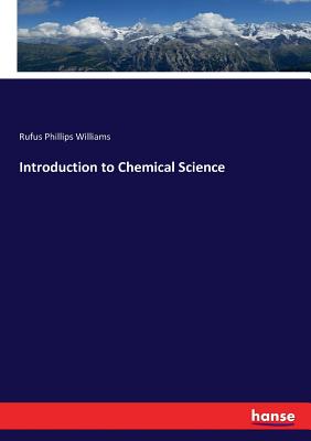 Introduction to Chemical Science - Williams, Rufus Phillips