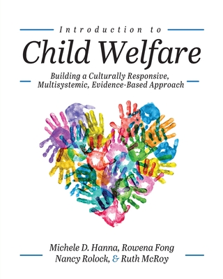 Introduction to Child Welfare: Building a Culturally Responsive, Multisystemic, Evidence-Based Approach - Hanna, Michele D, and McRoy, Ruth, and Fong, Rowena