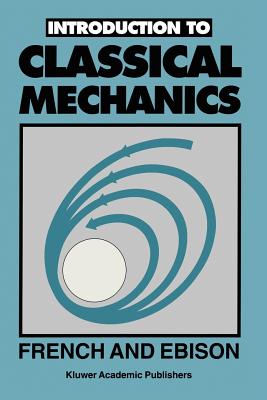 Introduction to Classical Mechanics - French, A J, and Ebison, M G