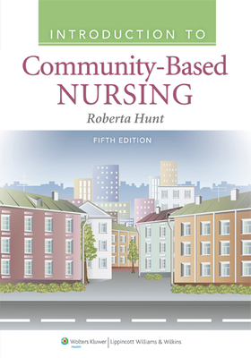 Introduction to Community Based Nursing - Hunt, Roberta, RN, Msn
