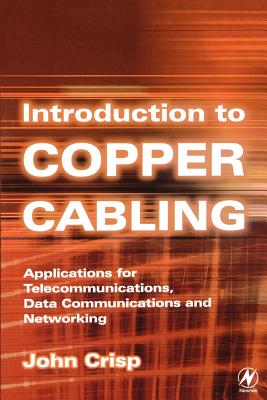 Introduction to Copper Cabling: Applications for Telecommunications, Data Communications and Networking - Crisp, John