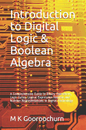 Introduction to Digital Logic & Boolean Algebra: A Comprehensive Guide to Binary Operations, Logic Gates, Logical Expression Analysis and Number Representations in Digital Technology