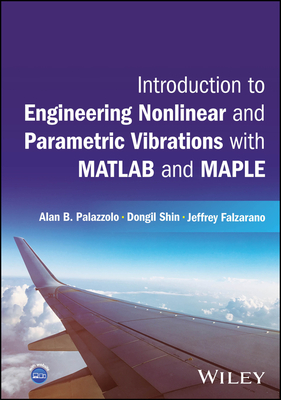 Introduction to Engineering Nonlinear and Parametric Vibrations with MATLAB and Maple - Palazzolo, Alan B., and Shin, Dongil, and Falzarano, Jeffrey