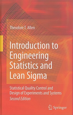 Introduction to Engineering Statistics and Lean Sigma: Statistical Quality Control and Design of Experiments and Systems - Allen, Theodore T