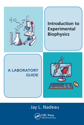 Introduction to Experimental Biophysics - A Laboratory Guide - Nadeau, Jay L