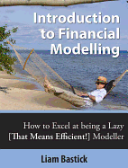 Introduction to Financial Modelling: How to Excel at Being a Lazy [That Means Efficient!] Modeller