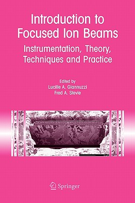 Introduction to Focused Ion Beams: Instrumentation, Theory, Techniques and Practice - Giannuzzi, Lucille A. (Editor), and North Carolina State University Center for the Biology of (Editor)