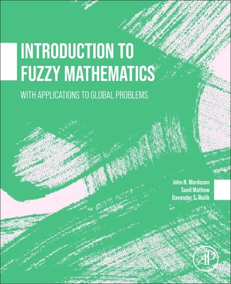 Introduction to Fuzzy Mathematics: With Applications to Global Problems - Mordeson, John, and Malik, Davender S, and Mathew, Sunil