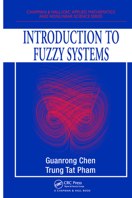 Introduction to Fuzzy Systems - Chen, Guanrong, and Pham, Trung Tat