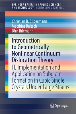 Introduction to Geometrically Nonlinear Continuum Dislocation Theory: FE Implementation and Application on Subgrain Formation in Cubic Single Crystals Under Large Strains - Silbermann, Christian B., and Baitsch, Matthias, and Ihlemann, J�rn