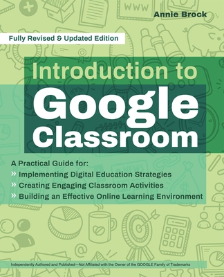 Introduction to Google Classroom: A Practical Guide for Implementing Digital Education Strategies, Creating Engaging Classroom Activities, and Building an Effective Online Learning Environment - Brock, Annie