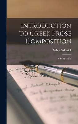Introduction to Greek Prose Composition: With Exercises - Sidgwick, Arthur 1840-1920