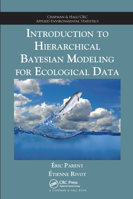 Introduction to Hierarchical Bayesian Modeling for Ecological Data - Parent, Eric, and Rivot, Etienne