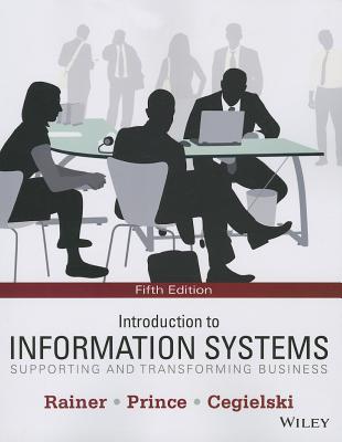 Introduction to Information Systems: Supporting and Transforming Business - Rainer, R Kelly, and Prince, Brad, and Cegielski, Casey G