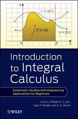 Introduction to Integral Calculus: Systematic Studies with Engineering Applications for Beginners - Rohde, Ulrich L., and Jain, G. C., and Poddar, Ajay K.