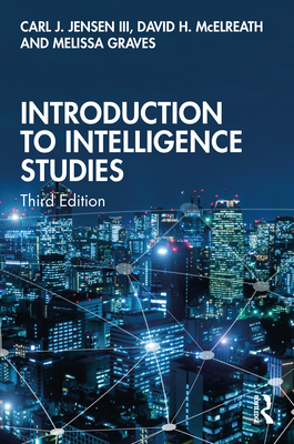 Introduction to Intelligence Studies - Jensen III, Carl J, and McElreath, David H, and Graves, Melissa