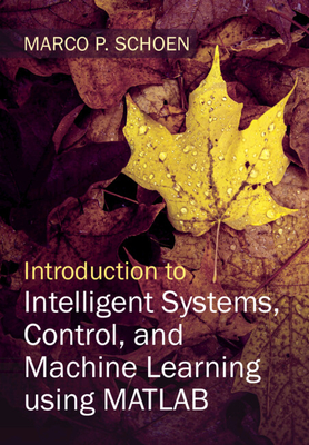 Introduction to Intelligent Systems, Control, and Machine Learning using MATLAB - Schoen, Marco P.