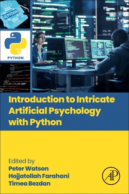 Introduction to Intricate Artificial Psychology with Python - Watson, Peter, PhD (Editor), and Farahani, Hojjatollah, PhD (Editor), and Bezdan, Timea, Ma (Editor)