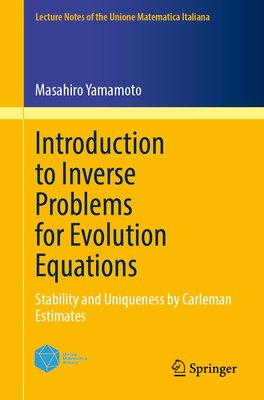 Introduction to Inverse Problems for Evolution Equations: Stability and Uniqueness by Carleman Estimates - Yamamoto, Masahiro