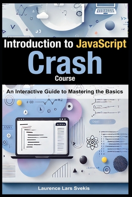 Introduction to JavaScript: Crash Course: An Interactive Guide to Mastering the Basics - Svekis, Laurence Lars