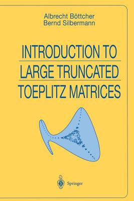 Introduction to Large Truncated Toeplitz Matrices - B�ttcher, Albrecht, and Silbermann, Bernd