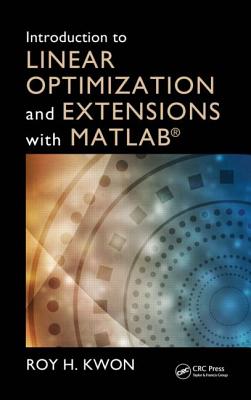 Introduction to Linear Optimization and Extensions with MATLAB� - Kwon, Roy H.