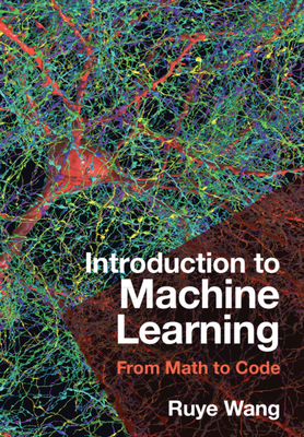 Introduction to Machine Learning: From Math to Code - Wang, Ruye