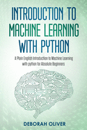 Introduction to Machine Learning With Python: A Plain English Introduction to Machine Learning with Python for Absolute Beginners