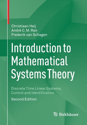 Introduction to Mathematical Systems Theory: Discrete Time Linear Systems, Control and Identification - Heij, Christiaan, and Ran, Andr� C.M., and van Schagen, Frederik