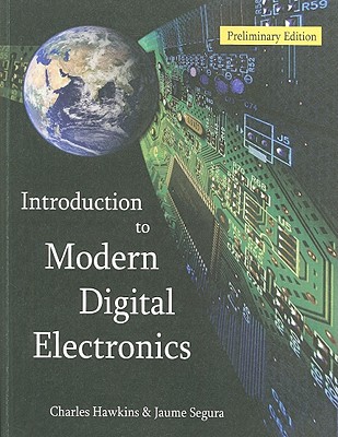 Introduction to Modern Digital Electronics, Preliminary Edition - Hawkins, Charles, and Segura, Jaume
