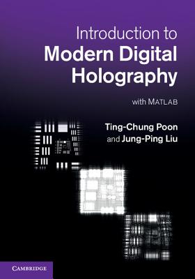 Introduction to Modern Digital Holography: With Matlab - Poon, Ting-Chung, and Liu, Jung-Ping