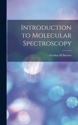 Introduction to Molecular Spectroscopy - Barrow, Gordon M